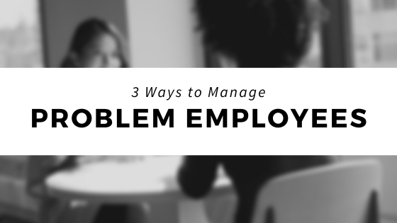 3 Ways to Manage Problem Employees